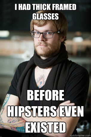 I had thick framed glasses before hipsters even existed   Hipster Barista