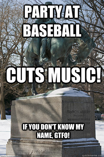 Party at Baseball CUTS MUSIC! If you don't know my name, GTFO!  Drew University Meme