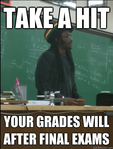 Take a hit your grades will after final exams  Rasta Science Teacher