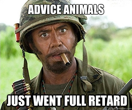 advice animals  just went full retard  