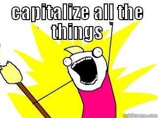 CAPITALIZE ALL THE THINGS  All The Things