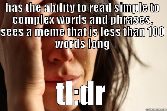 HAS THE ABILITY TO READ SIMPLE TO COMPLEX WORDS AND PHRASES. SEES A MEME THAT IS LESS THAN 100 WORDS LONG TL:DR First World Problems