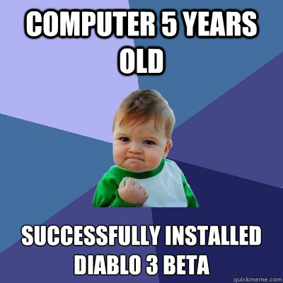 COMPUTER 5 YEARS OLD SUCCESSFULLY INSTALLED DIABLO 3 BETA  Success Kid