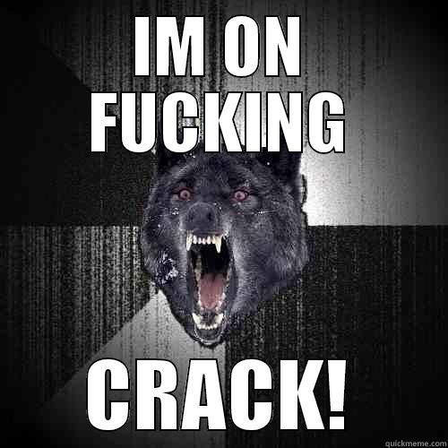 IM ON FUCKING CRACK! Insanity Wolf