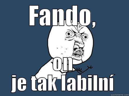FANDO, ON JE TAK LABILNÍ Y U No