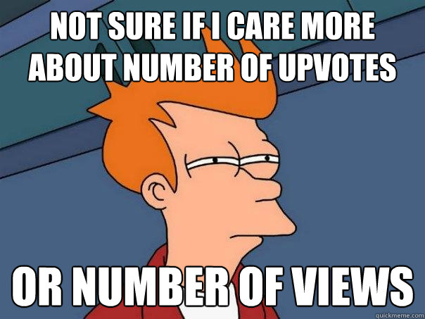 Not sure if I care more about number of upvotes Or number of views - Not sure if I care more about number of upvotes Or number of views  Futurama Fry
