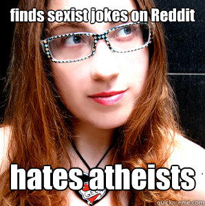 finds sexist jokes on Reddit hates atheists  