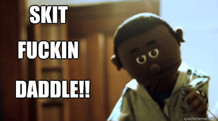 SKIT  FUCKIN DADDLE!!  