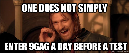 One does not simply enter 9gag a day before a test  Mordor