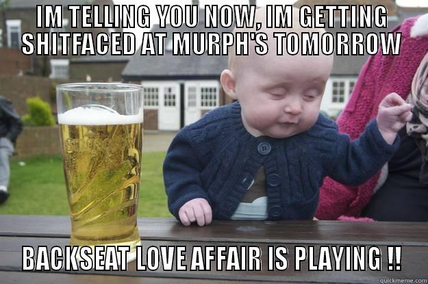 Murphs Stuff - IM TELLING YOU NOW, IM GETTING SHITFACED AT MURPH'S TOMORROW BACKSEAT LOVE AFFAIR IS PLAYING !! drunk baby