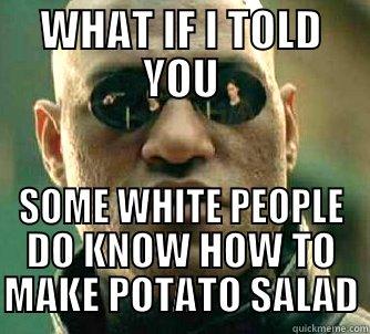 WHAT IF I TOLD YOU SOME WHITE PEOPLE DO KNOW HOW TO MAKE POTATO SALAD Matrix Morpheus