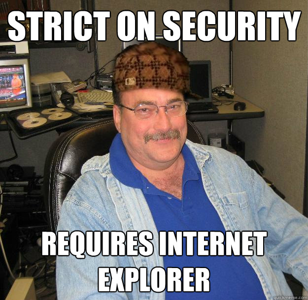 strict on security requires internet explorer - strict on security requires internet explorer  Scumbag IT Guy
