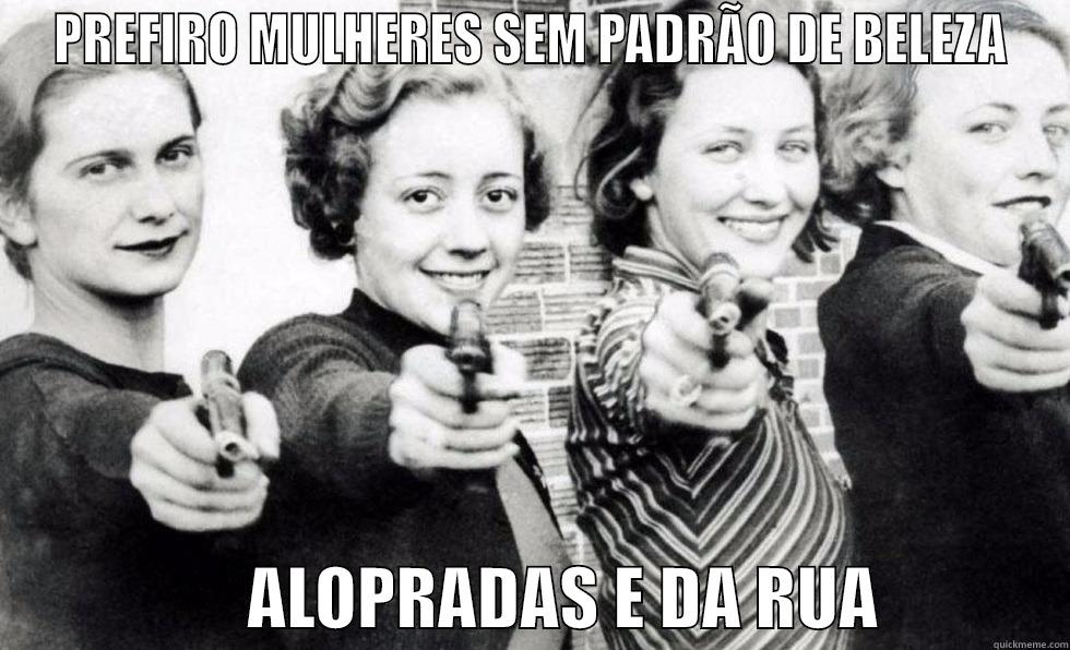 PREFIRO MULHERES SEM PADRÃO DE BELEZA                    ALOPRADAS E DA RUA              Misc