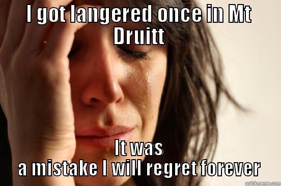 I GOT LANGERED ONCE IN MT DRUITT IT WAS A MISTAKE I WILL REGRET FOREVER First World Problems