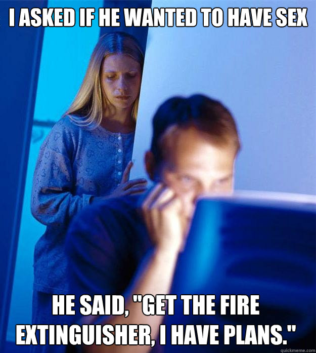I asked if he wanted to have sex He said, 