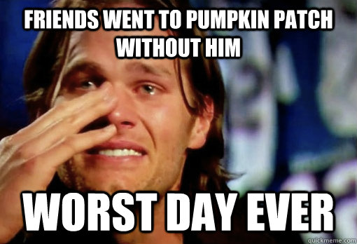 Friends went to pumpkin patch without him Worst day ever  Crying Tom Brady