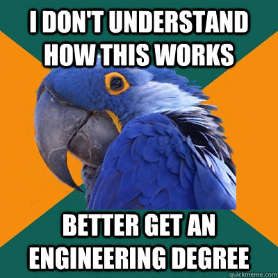 I don't Understand how this works Better get an engineering degree  Paranoid Parrot