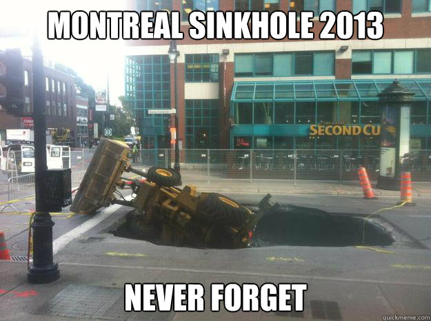 Montreal Sinkhole 2013 Never forget - Montreal Sinkhole 2013 Never forget  Misc