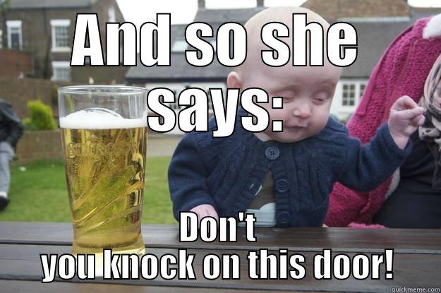 AND SO SHE SAYS: DON'T YOU KNOCK ON THIS DOOR! drunk baby