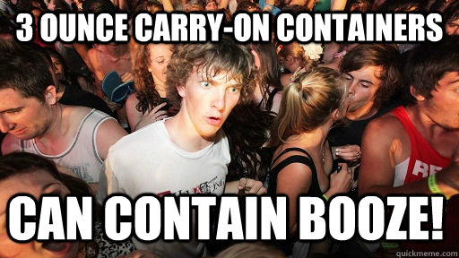3 ounce carry-on containers can contain booze!  Sudden Clarity Clarence