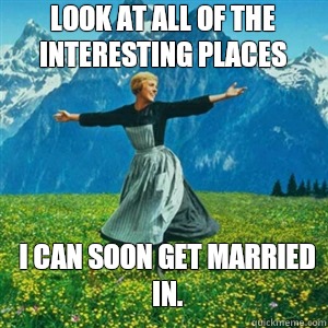 Look at all of the interesting places I can soon get married in.   And look at all the fucks I give
