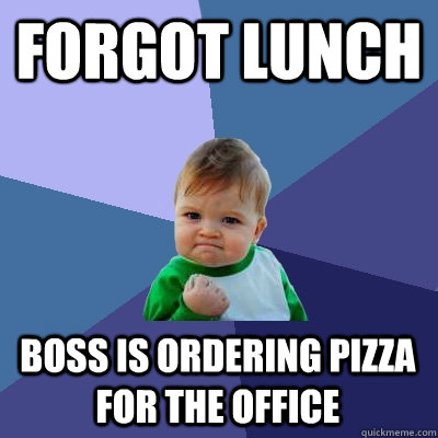Forgot lunch boss is ordering pizza for the office  Success Kid