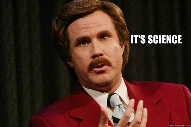 It's science - It's science  Clueless Ron Burgundy