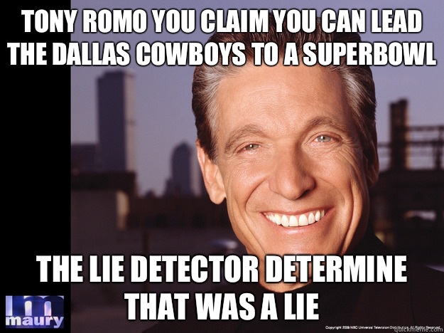 Tony romo you claim you can lead the dallas cowboys to a superbowl The lie detector determine that was a lie   Maury