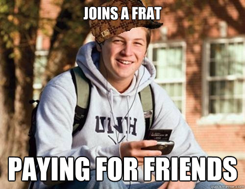 Joins a Frat Paying for friends  College Freshman