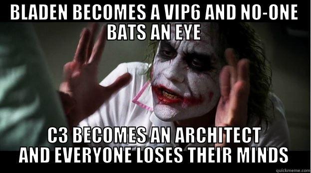 BLADEN BECOMES A VIP6 AND NO-ONE BATS AN EYE C3 BECOMES AN ARCHITECT AND EVERYONE LOSES THEIR MINDS Joker Mind Loss