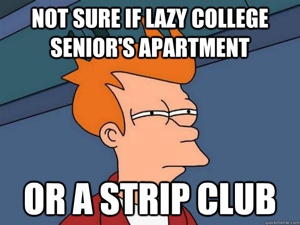 Not sure if lazy college senior's apartment Or a strip club  Futurama Fry