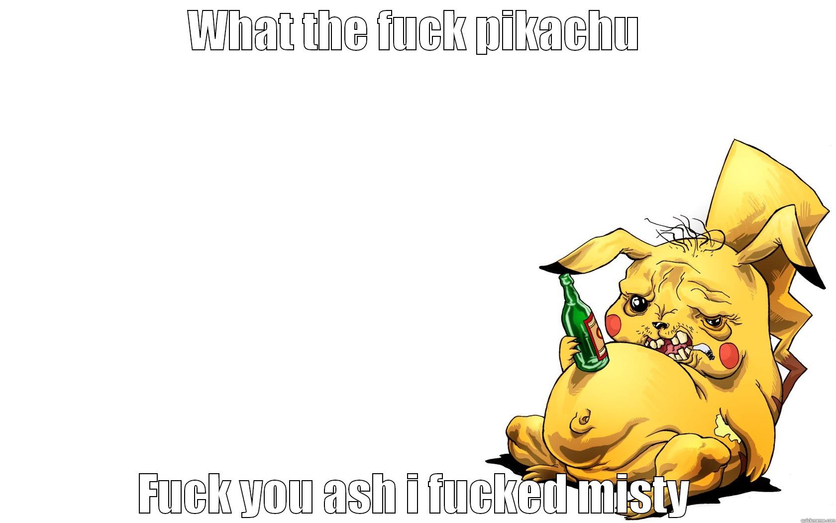 WHAT THE FUCK PIKACHU FUCK YOU ASH I FUCKED MISTY Misc