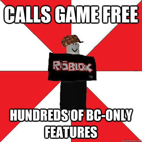 calls game free hundreds of bc-only features  Scumbag Roblox