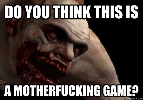 do you think this is a motherfucking game? - do you think this is a motherfucking game?  L4D Jockey