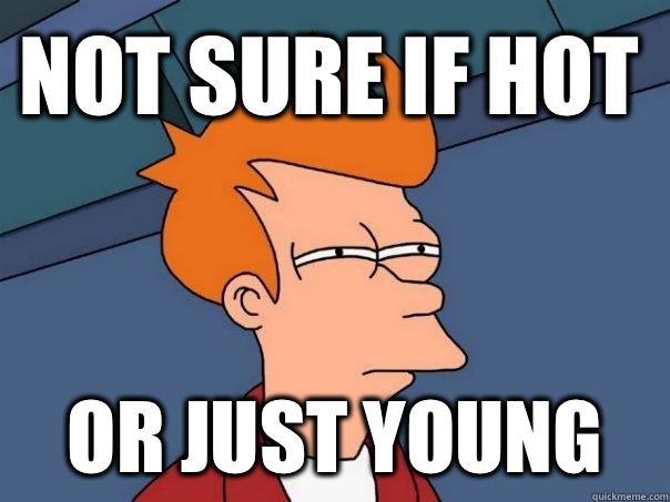 Not sure if hot  or just young  Futurama Fry