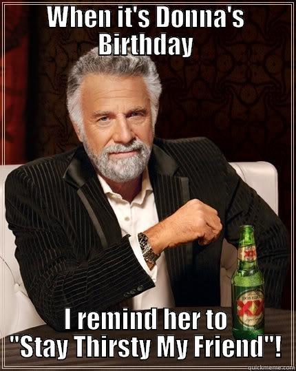 WHEN IT'S DONNA'S BIRTHDAY I REMIND HER TO 