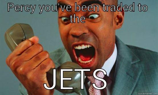PERCY YOU'VE BEEN TRADED TO THE JETS Misc