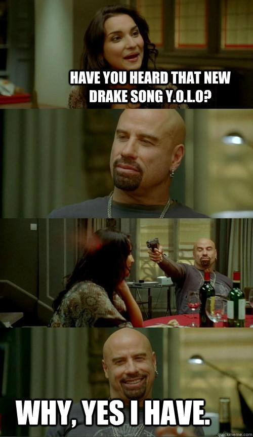 Have you heard that new Drake song Y.O.L.O? Why, yes I have.  Skinhead John