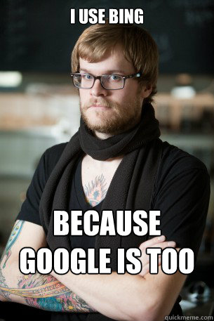 I use Bing because Google is too mainstream  Hipster Barista