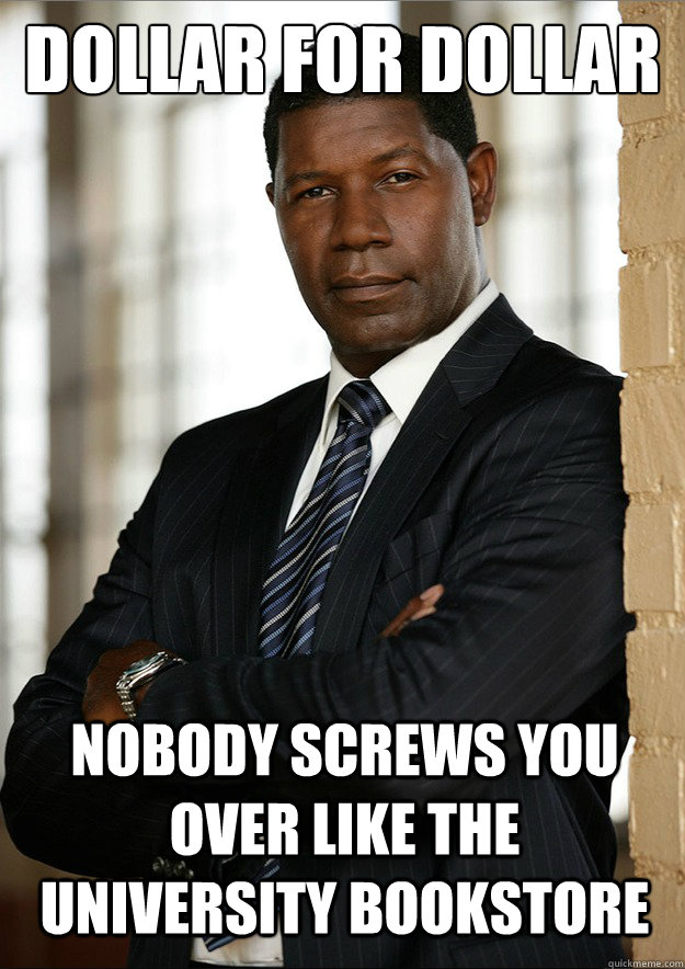 dollar for dollar Nobody screws you over like the university bookstore  Dollar for Dollar