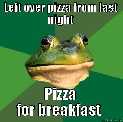 LEFT OVER PIZZA FROM LAST NIGHT PIZZA FOR BREAKFAST  Foul Bachelor Frog