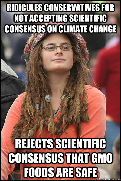 ridicules conservatives for not accepting scientific consensus on climate change Rejects scientific consensus that GMO foods are safe  College Liberal