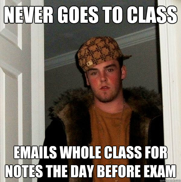 never goes to class emails whole class for notes the day before exam  Scumbag Steve