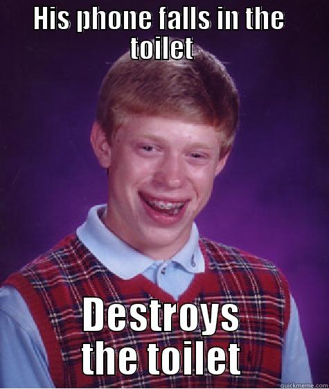 HIS PHONE FALLS IN THE  TOILET DESTROYS THE TOILET Bad Luck Brian