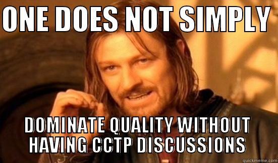 ONE DOES NOT SIMPLY  DOMINATE QUALITY WITHOUT HAVING CCTP DISCUSSIONS Boromir