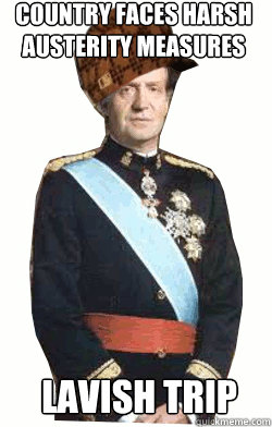 Country faces harsh austerity measures Lavish trip  Scumbag King of Spain