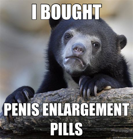 I BOUGHT PENIS ENLARGEMENT PILLS  Confession Bear