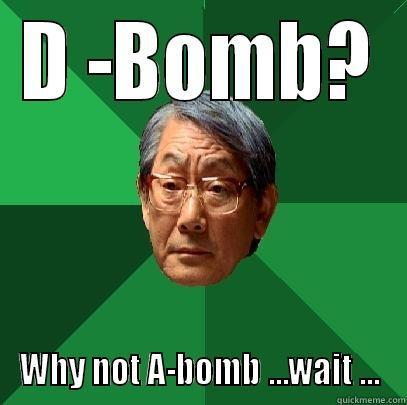 D -BOMB? WHY NOT A-BOMB ...WAIT ... High Expectations Asian Father