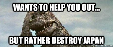 Wants to help you out... But rather destroy Japan  