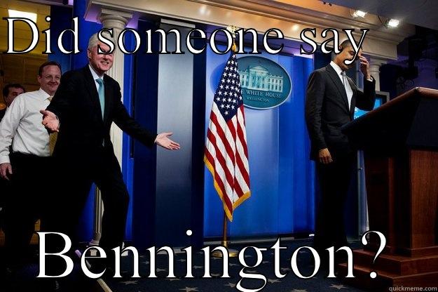 DID SOMEONE SAY      BENNINGTON? Inappropriate Timing Bill Clinton